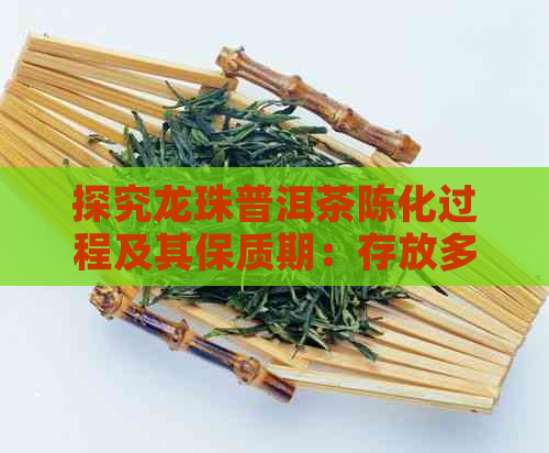 探究龙珠普洱茶陈化过程及其保质期：存放多久后仍可饮用？