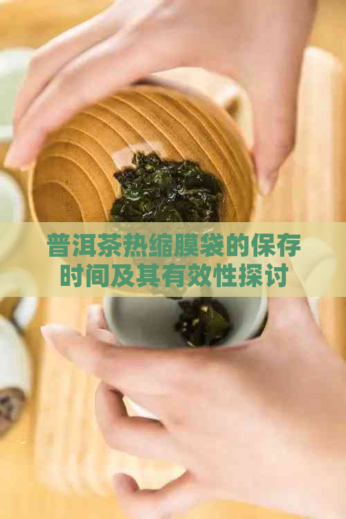 普洱茶热缩膜袋的保存时间及其有效性探讨