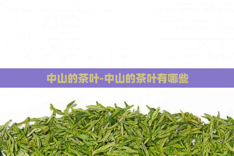 中山的茶叶-中山的茶叶有哪些