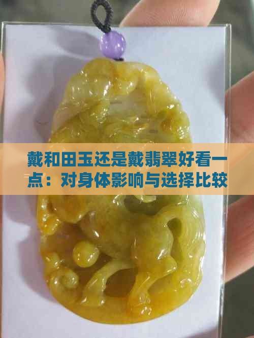 戴和田玉还是戴翡翠好看一点：对身体影响与选择比较