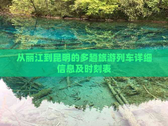 从丽江到昆明的多趟旅游列车详细信息及时刻表