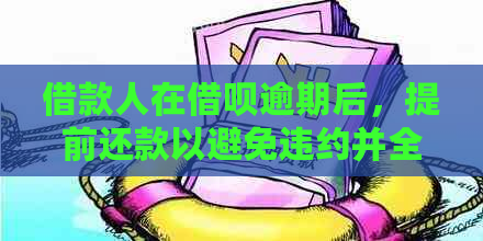 借款人在借呗逾期后，提前还款以避免违约并全额收回款项