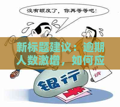 新标题建议：逾期人数激增，如何应对信用卡还款问题？