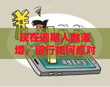 现在逾期人数激增，银行如何应对贷款生意挑战？