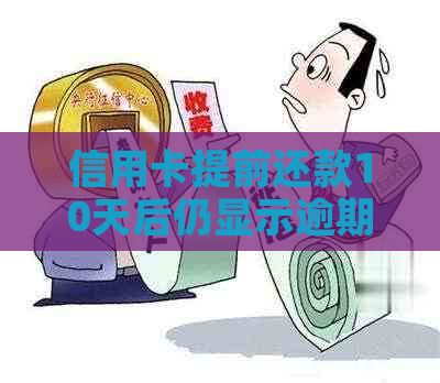 信用卡提前还款10天后仍显示逾期还款的原因及解决方法是什么？