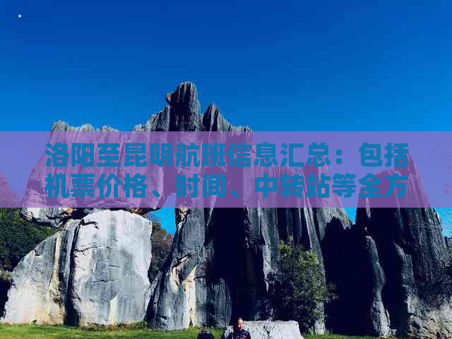 洛阳至昆明航班信息汇总：包括机票价格、时间、中转站等全方位解答