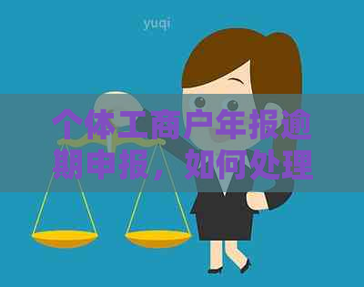 个体工商户年报逾期申报，如何处理相关法律纠纷？