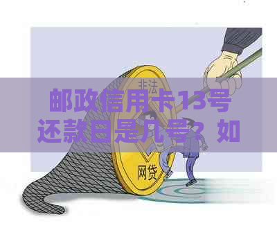 邮政信用卡13号还款日是几号？如何计算？宽限期是哪天？