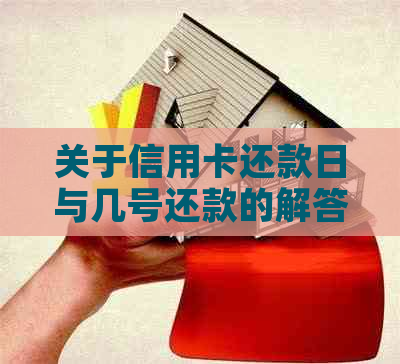 关于信用卡还款日与几号还款的解答 - 不涉及邮政、银行、单日和用卡等词汇