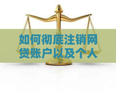 如何彻底注销网贷账户以及个人信息，确保安全与隐私保护？