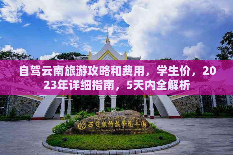 自驾云南旅游攻略和费用，学生价，2023年详细指南，5天内全解析