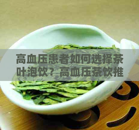 高血压患者如何选择茶叶泡饮？高血压茶饮推荐与注意事项