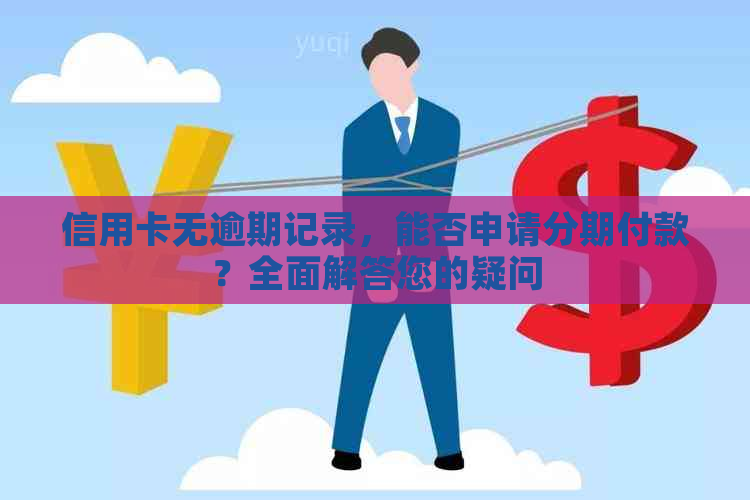 信用卡无逾期记录，能否申请分期付款？全面解答您的疑问