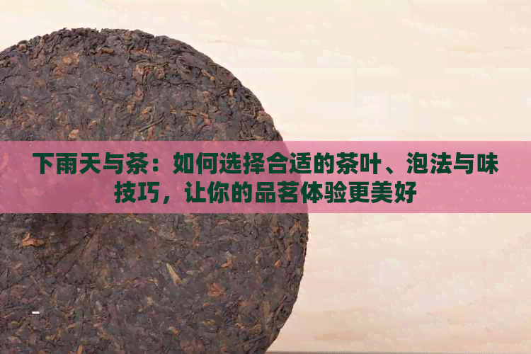 下雨天与茶：如何选择合适的茶叶、泡法与味技巧，让你的品茗体验更美好