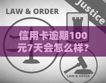 信用卡逾期100元7天会怎么样？如何解决这个问题并避免未来的逾期情况？