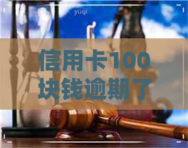 信用卡100块钱逾期了7天严重吗