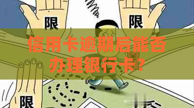 信用卡逾期后能否办理银行卡？