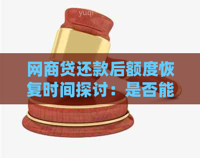 网商贷还款后额度恢复时间探讨：是否能立即返回？