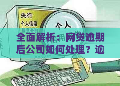 全面解析：网贷逾期后公司如何处理？逾期后果、应对措及常见疑问解答