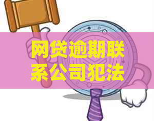 网贷逾期联系公司犯法吗？如何处理和单位的关系？