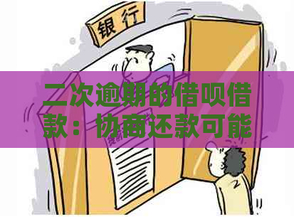 二次逾期的借呗借款：协商还款可能性、协商期间的电话问题