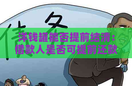 洋钱罐能否提前结清：借款人是否可提前还款？