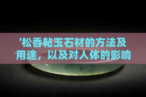 '松香粘玉石材的方法及用途，以及对人体的影响和解决粘手问题'