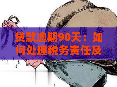 贷款逾期90天：如何处理税务责任及相关条款探讨