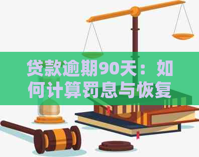 贷款逾期90天：如何计算罚息与恢复信用？