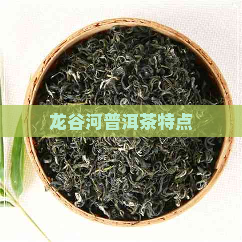 龙谷河普洱茶特点