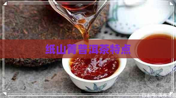 纸山菁普洱茶特点