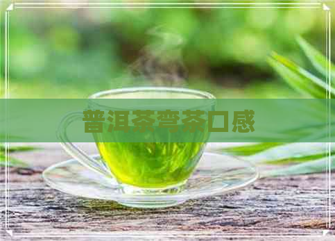 普洱茶弯茶口感