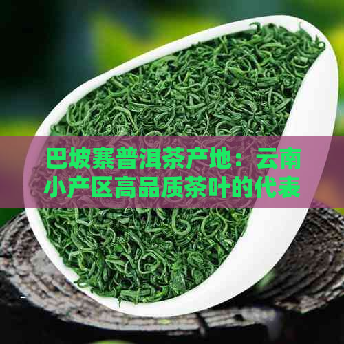 巴坡寨普洱茶产地：云南小产区高品质茶叶的代表