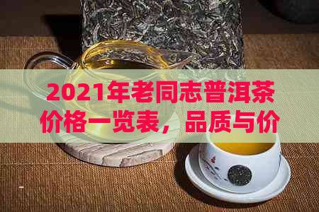 2021年老同志普洱茶价格一览表，品质与价值的完美结合