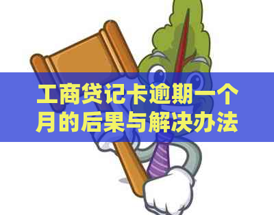 工商贷记卡逾期一个月的后果与解决办法