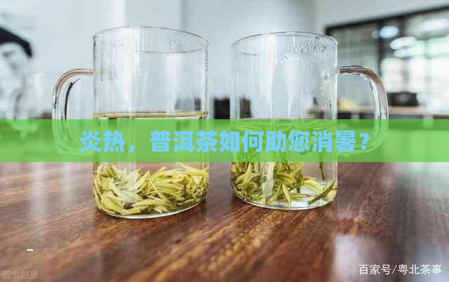 炎热，普洱茶如何助您消暑？