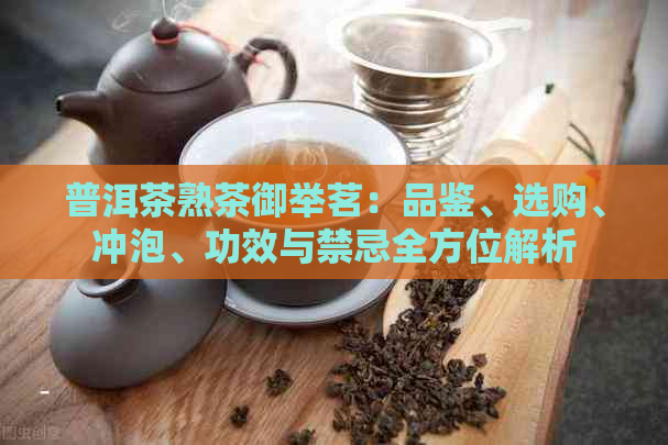 普洱茶熟茶御举茗：品鉴、选购、冲泡、功效与禁忌全方位解析