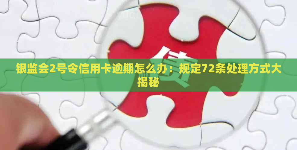 银监会2号令信用卡逾期怎么办：规定72条处理方式大揭秘