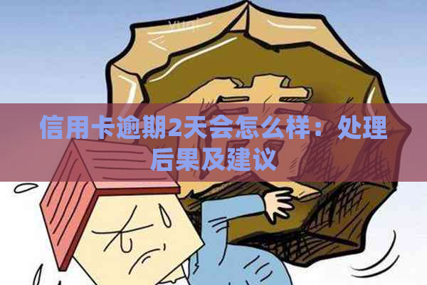 信用卡逾期2天会怎么样：处理后果及建议