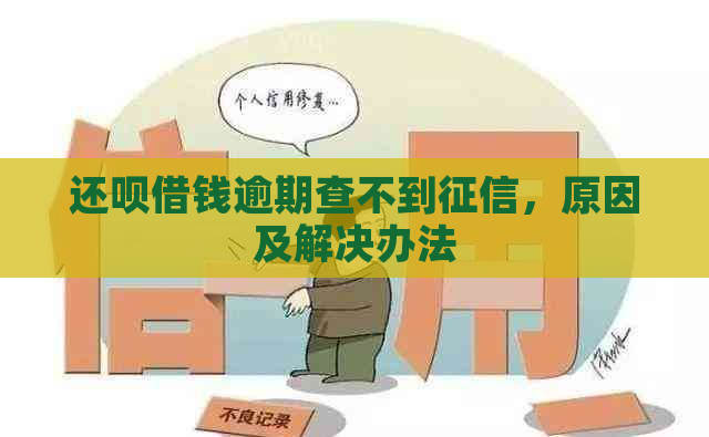 还呗借钱逾期查不到，原因及解决办法