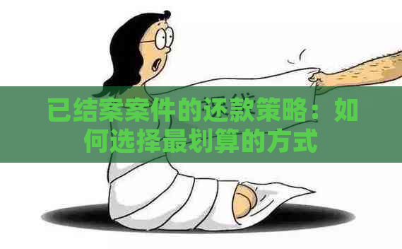 已结案案件的还款策略：如何选择最划算的方式