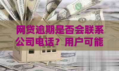 网贷逾期是否会联系公司电话？用户可能关心的问题解答