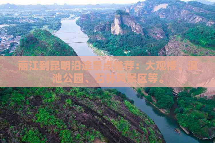 丽江到昆明沿途景点推荐：大观楼、滇池公园、石林风景区等。