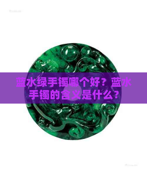 蓝水绿手镯哪个好？蓝水手镯的含义是什么？