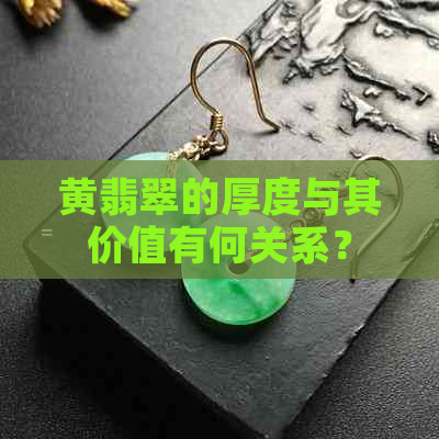 黄翡翠的厚度与其价值有何关系？