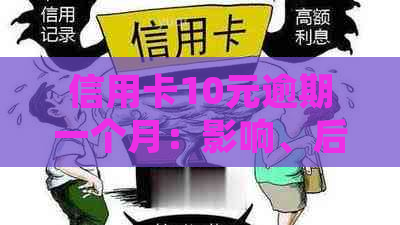 信用卡10元逾期一个月：影响、后果、处理方式与利息计算