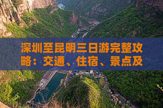 深圳至昆明三日游完整攻略：交通、住宿、景点及美食一网打尽