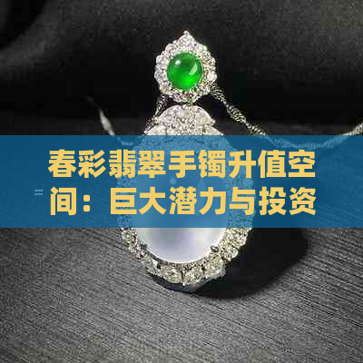 春彩翡翠手镯升值空间：巨大潜力与投资机会分析