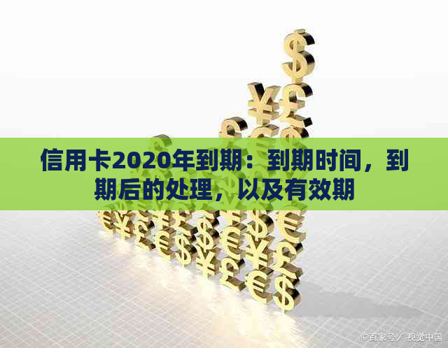 信用卡2020年到期：到期时间，到期后的处理，以及有效期