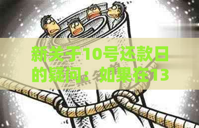 新关于10号还款日的疑问：如果在13号还款，是否会被认为是逾期？